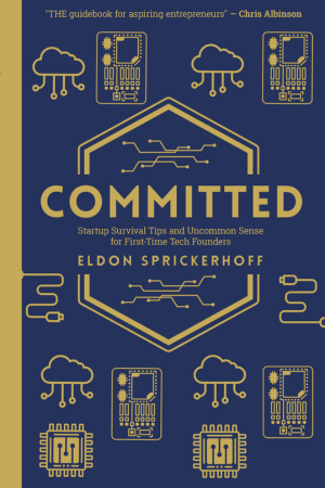 Book cover of "Committed: Startup Survival Tips and Uncommon Sense for First-Time Tech Founders" by Eldon Sprickerhoff. The is cover dark blue and includes brass colored illustrations of computer parts that look like they could be boy scout badges. There is a quote from Chris Albinson on the top of the book cover that reads, "THE guidebook for aspiring entrepreneurs".